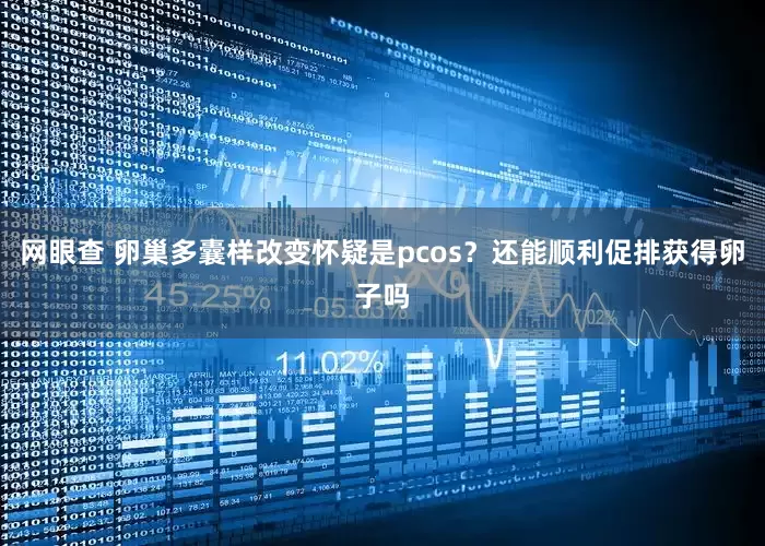 网眼查 卵巢多囊样改变怀疑是pcos？还能顺利促排获得卵子吗